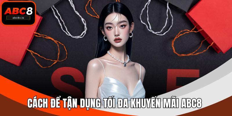 Cách để tận dụng tối đa khuyến mãi ABC8