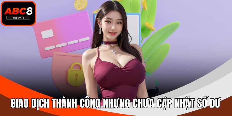 Giao dịch thành công nhưng chưa cập nhật số dư