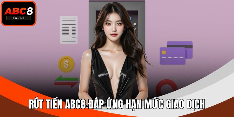 Rút tiền ABC8 đáp ứng hạn mức giao dịch