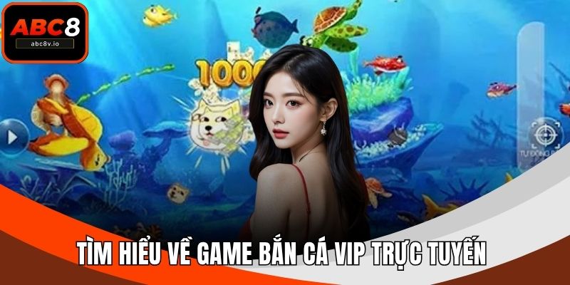 Tìm hiểu về game bắn cá VIP trực tuyến 
